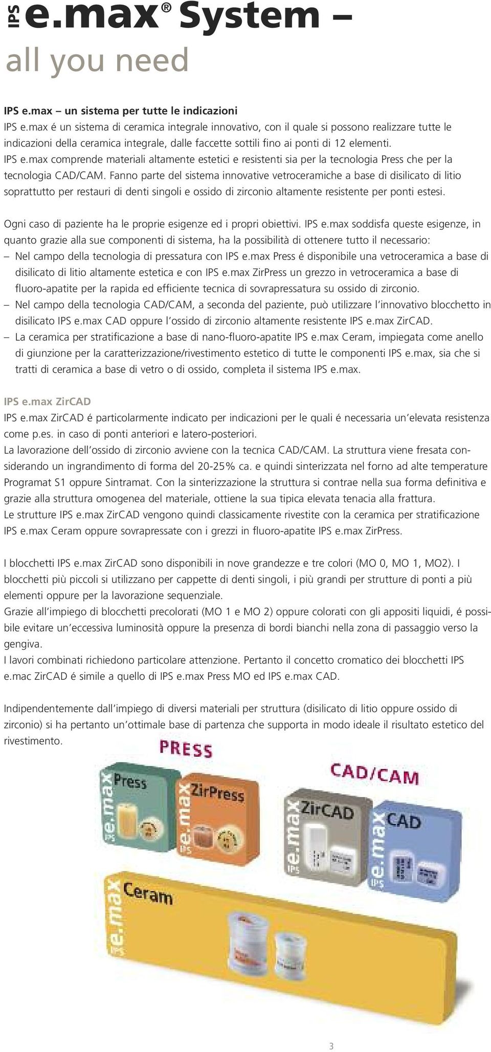 max comprende materiali altamente estetici e resistenti sia per la tecnologia Press che per la tecnologia CAD/CAM.