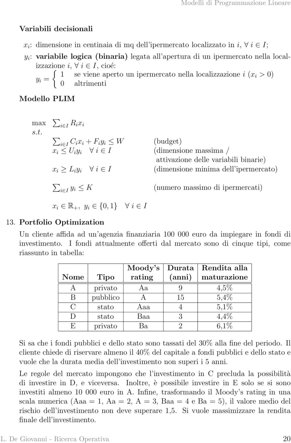 binarie) x i L i y i i I (dimensione minima dell ipermercato) i I y i K (numero massimo di ipermercati) x i R +, y i {0, 1} i I 13.