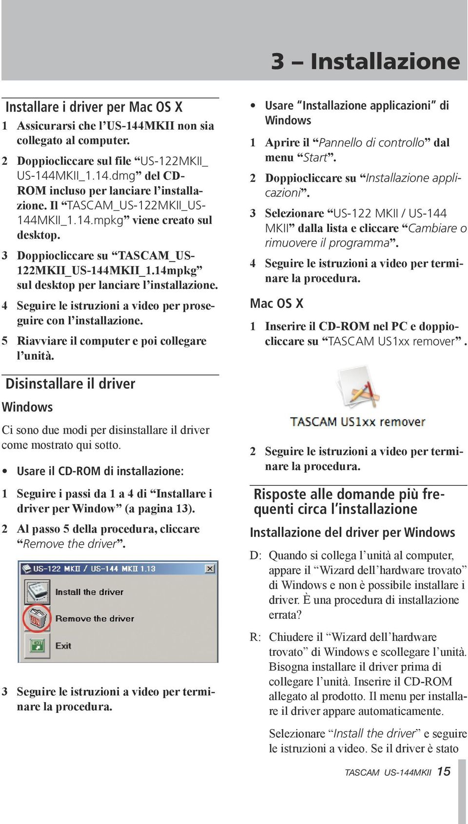 44 Seguire le istruzioni a video per proseguire con l installazione. 55 Riavviare il computer e poi collegare l unità.