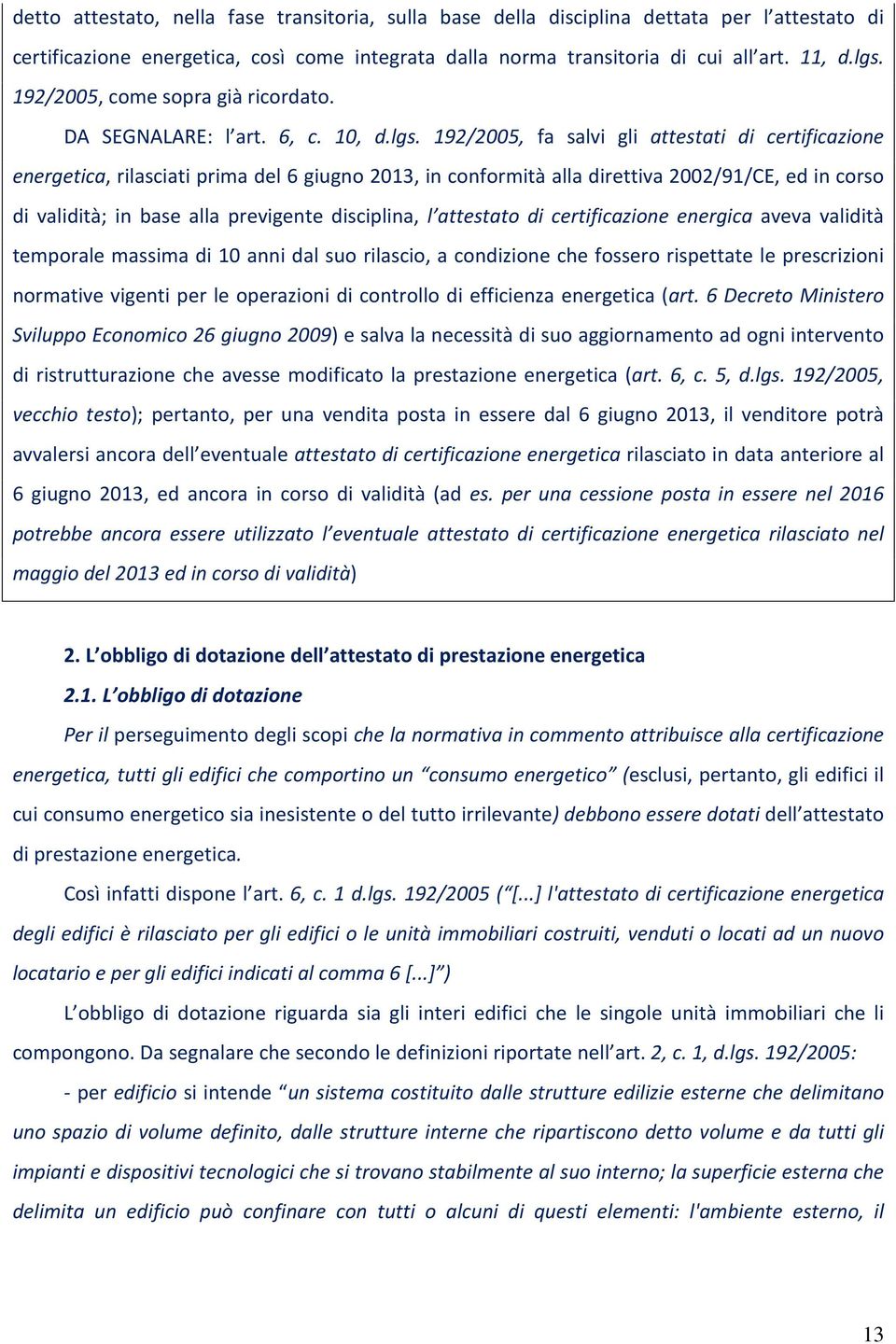 192/2005, fa salvi gli attestati di certificazione energetica, rilasciati prima del 6 giugno 2013, in conformità alla direttiva 2002/91/CE, ed in corso di validità; in base alla previgente