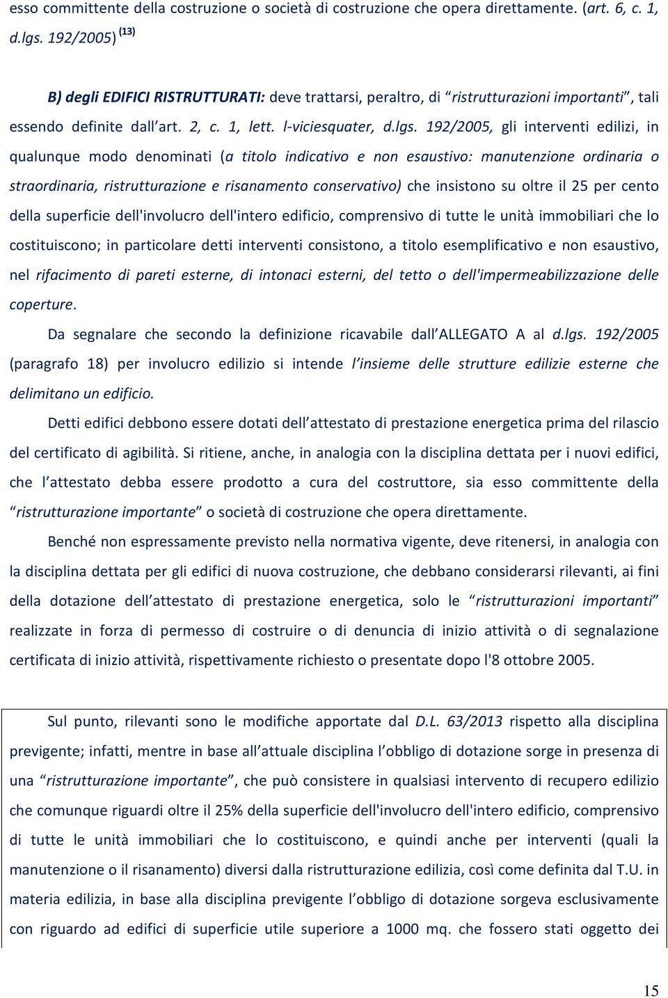 192/2005, gli interventi edilizi, in qualunque modo denominati (a titolo indicativo e non esaustivo: manutenzione ordinaria o straordinaria, ristrutturazione e risanamento conservativo) che insistono