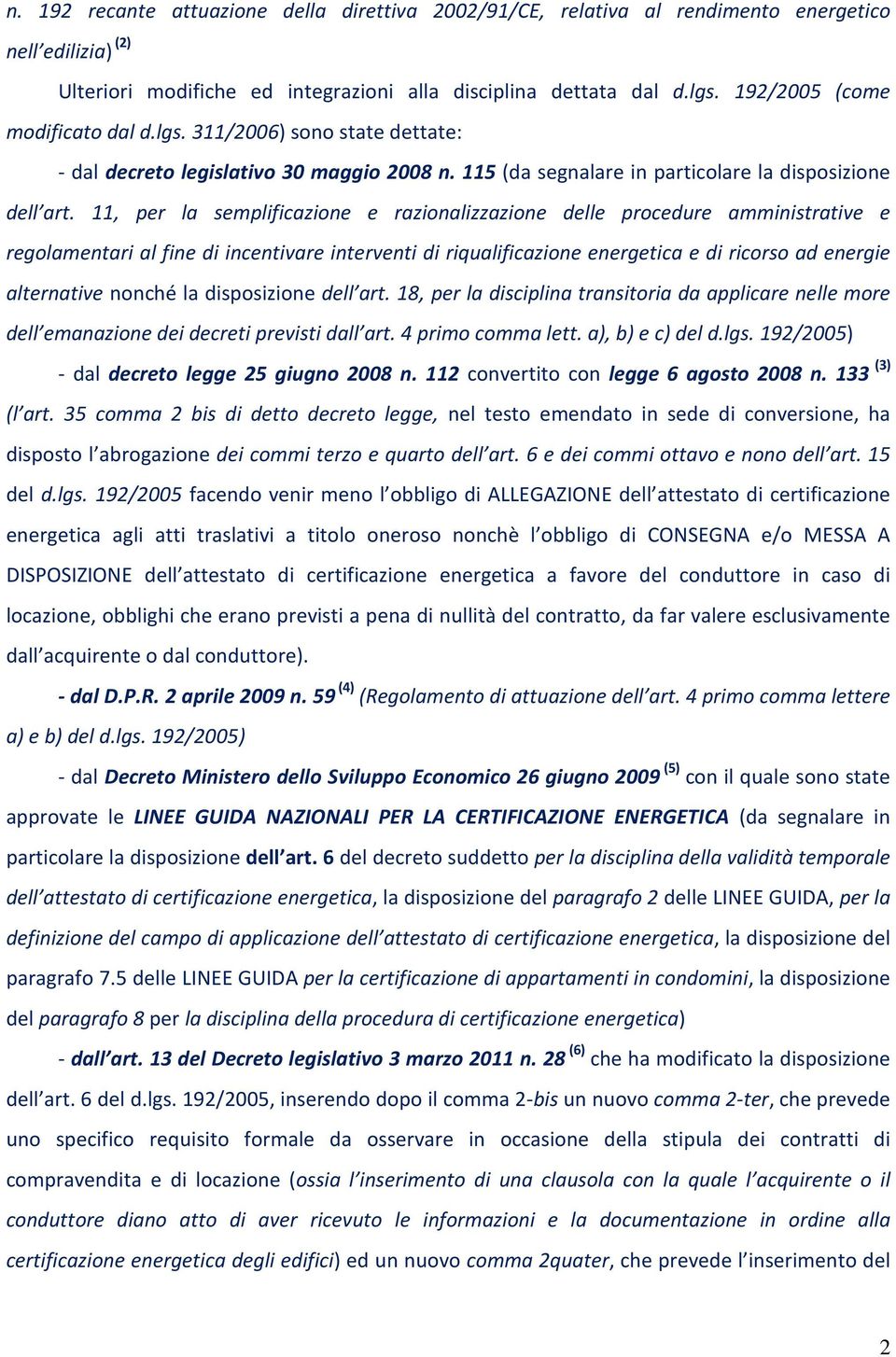 11, per la semplificazione e razionalizzazione delle procedure amministrative e regolamentari al fine di incentivare interventi di riqualificazione energetica e di ricorso ad energie alternative