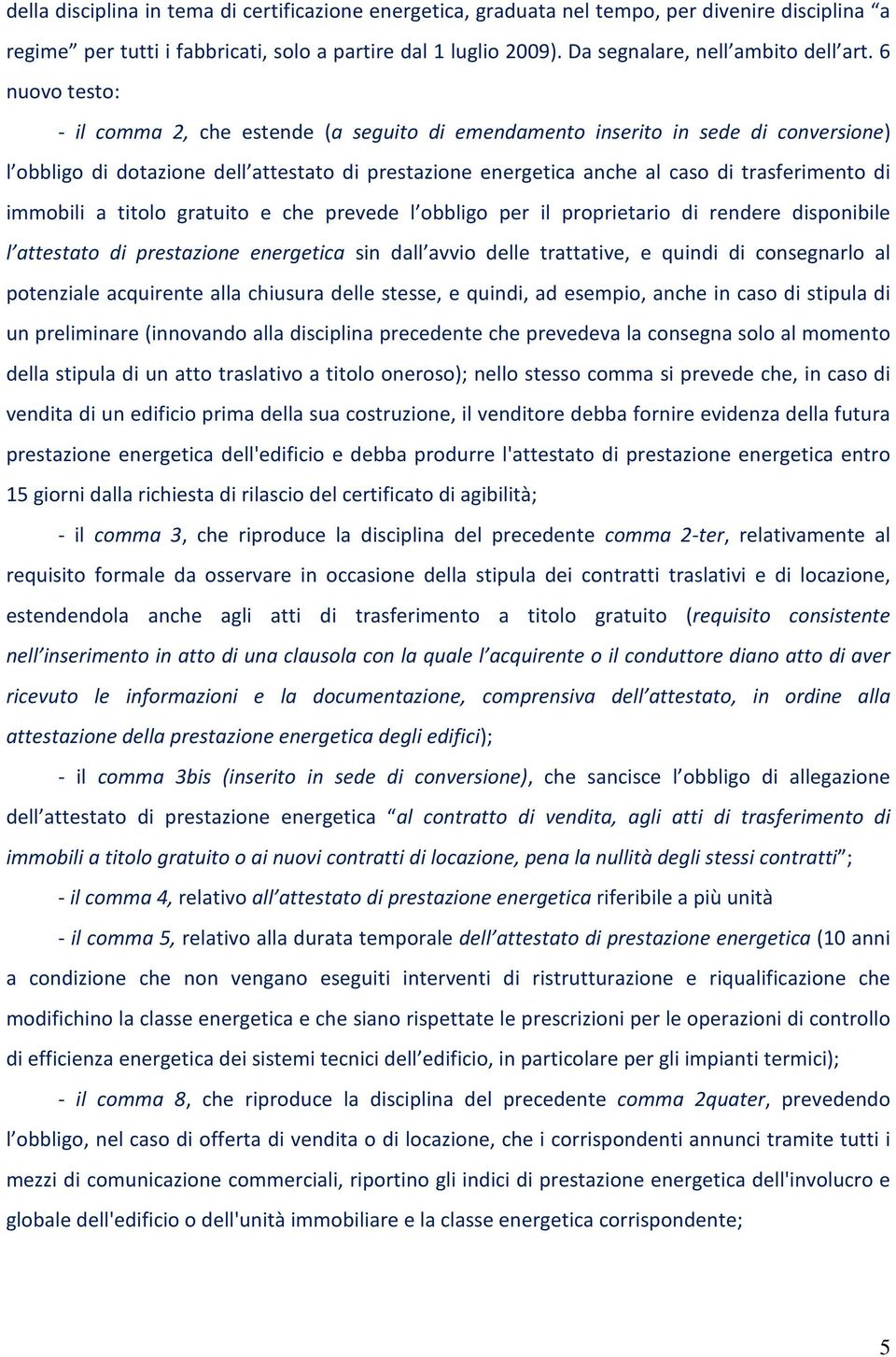 6 nuovo testo: - il comma 2, che estende (a seguito di emendamento inserito in sede di conversione) l obbligo di dotazione dell attestato di prestazione energetica anche al caso di trasferimento di