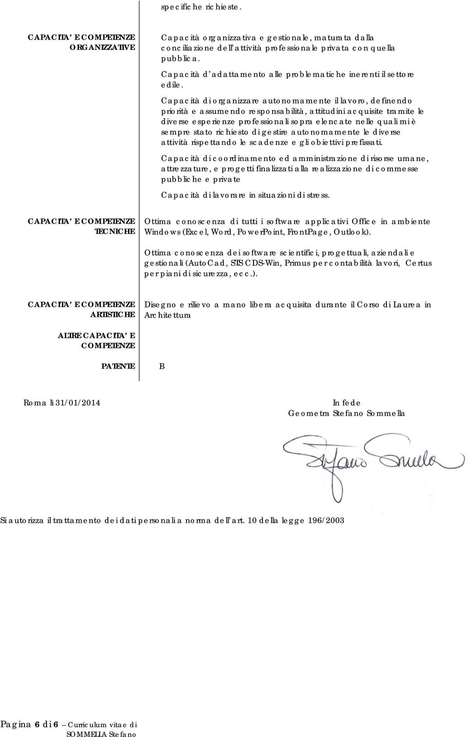 Capacità di organizzare autonomamente il lavoro, definendo priorità e assumendo, attitudini acquisite tramite le diverse esperienze professionali sopra elencate nelle quali mi è sempre stato