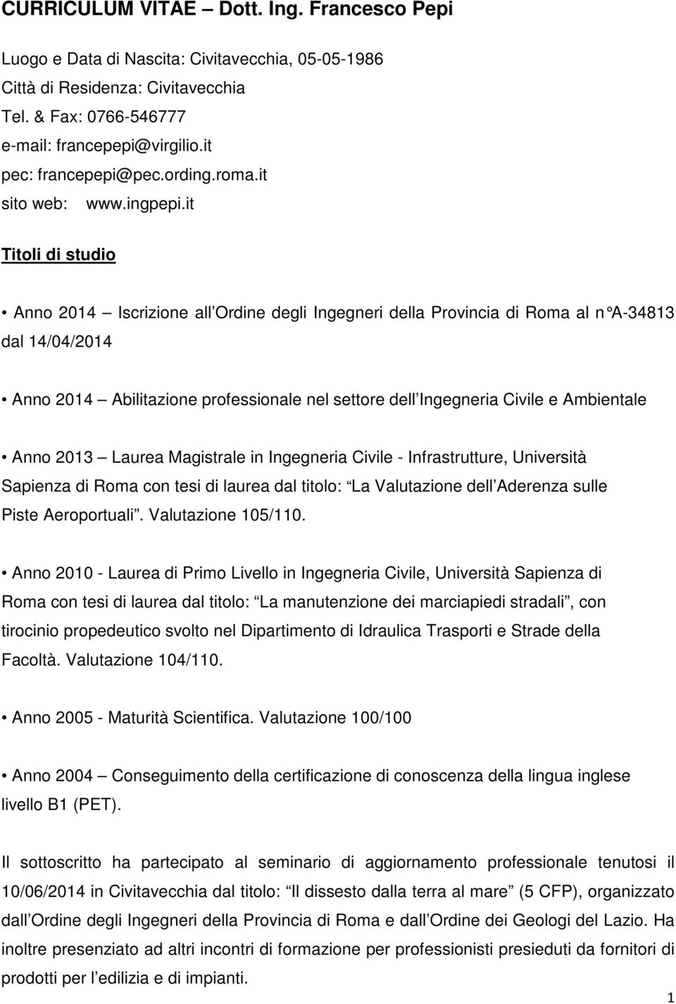 it Titoli di studio Anno 2014 Iscrizione all Ordine degli Ingegneri della Provincia di Roma al n A-34813 dal 14/04/2014 Anno 2014 Abilitazione professionale nel settore dell Ingegneria Civile e