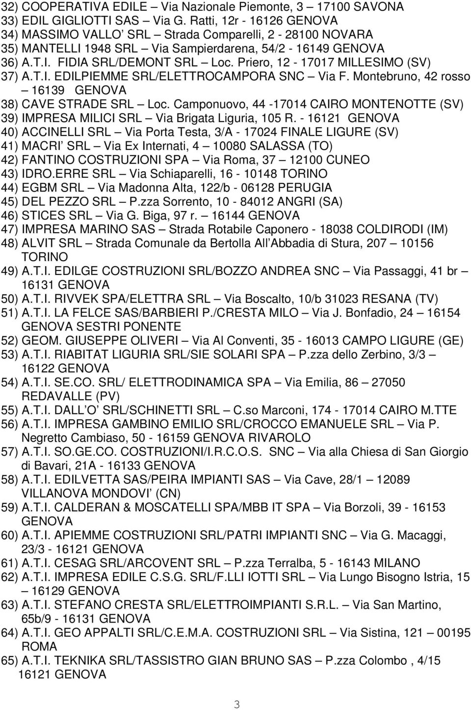 Priero, 12-17017 MILLESIMO (SV) 37) A.T.I. EDILPIEMME SRL/ELETTROCAMPORA SNC Via F. Montebruno, 42 rosso 16139 GENOVA 38) CAVE STRADE SRL Loc.