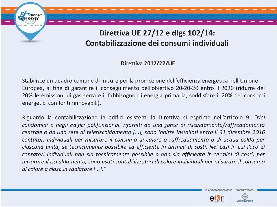 Riguardo la contabilizzazione in edifici esistenti la Direttiva si esprime nell articolo 9: Nei condomini e negli edifici polifunzionali riforniti da una fonte di riscaldamento/raffreddamento