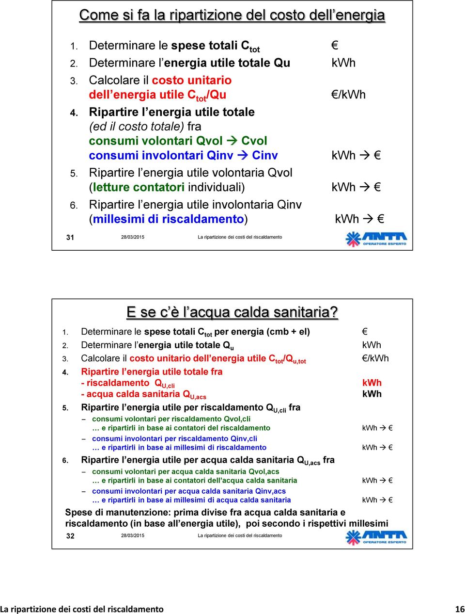 Ripartire l energia utile involontaria Qinv (millesimi di riscaldamento) 31 E se c è l acqua calda sanitaria? 1. Determinare le spese totali C tot per energia (cmb + el) 2.