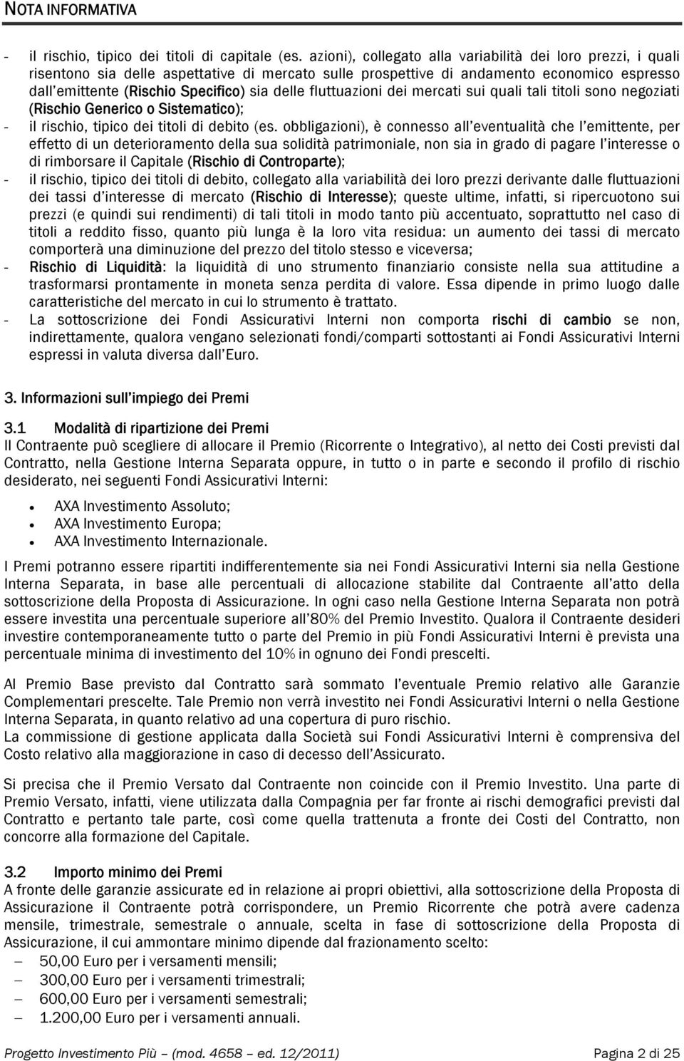 fluttuazioni dei mercati sui quali tali titoli sono negoziati (Rischio Generico o Sistematico); - il rischio, tipico dei titoli di debito (es.