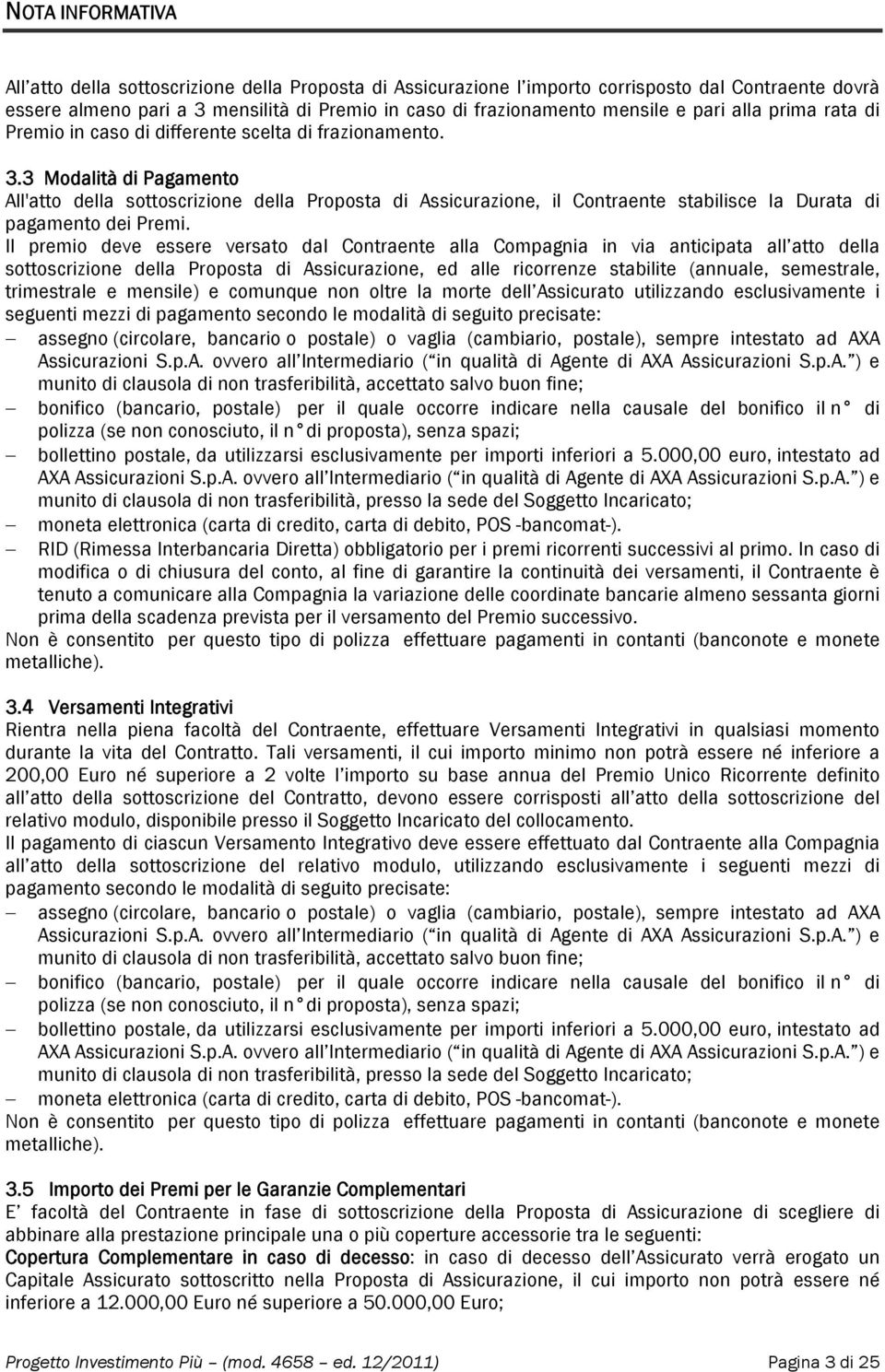 3 Modalità di Pagamento All'atto della sottoscrizione della Proposta di Assicurazione, il Contraente stabilisce la Durata di pagamento dei Premi.