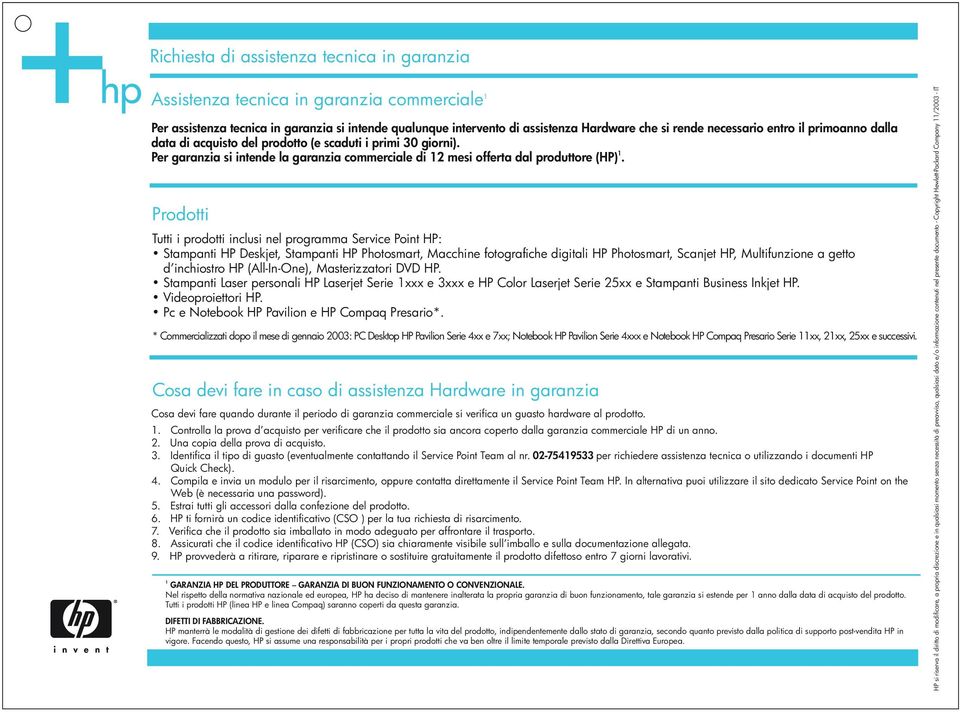 Prodotti Tutti i prodotti inclusi nel programma Service Point HP: Stampanti Laser personali HP Laserjet Serie 1xxx e 3xxx e HP Color Laserjet Serie 25xx e Stampanti Business Inkjet HP.