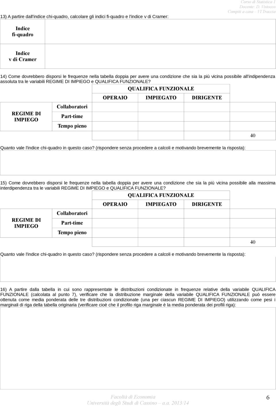 (rispondere senza procedere a calcoli e motivando brevemente la risposta): 15) Come dovrebbero disporsi le frequenze nella tabella doppia per avere una condizione che sia la più vicina possibile alla