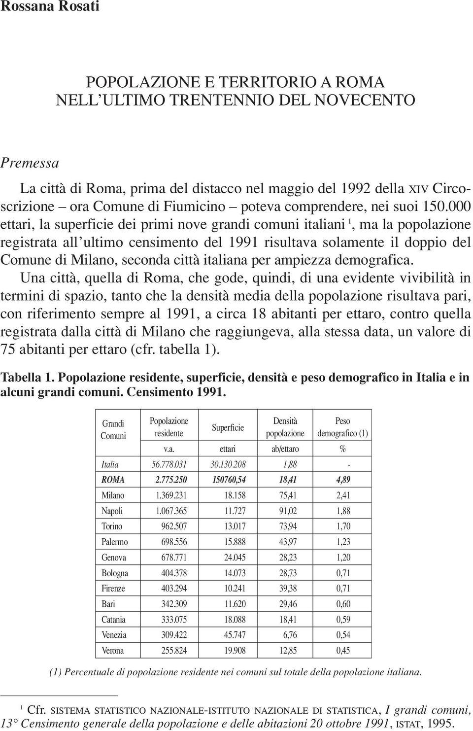 000 ettari, la superficie dei primi nove grandi comuni italiani 1, ma la popolazione registrata all ultimo censimento del 1991 risultava solamente il doppio del Comune di Milano, seconda città