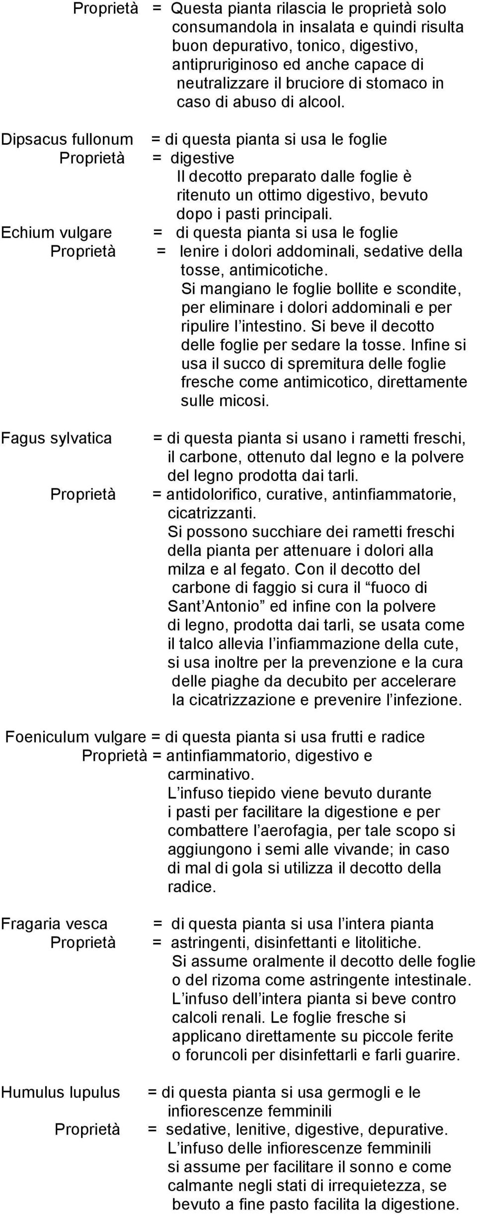 Echium vulgare = di questa pianta si usa le foglie = lenire i dolori addominali, sedative della tosse, antimicotiche.