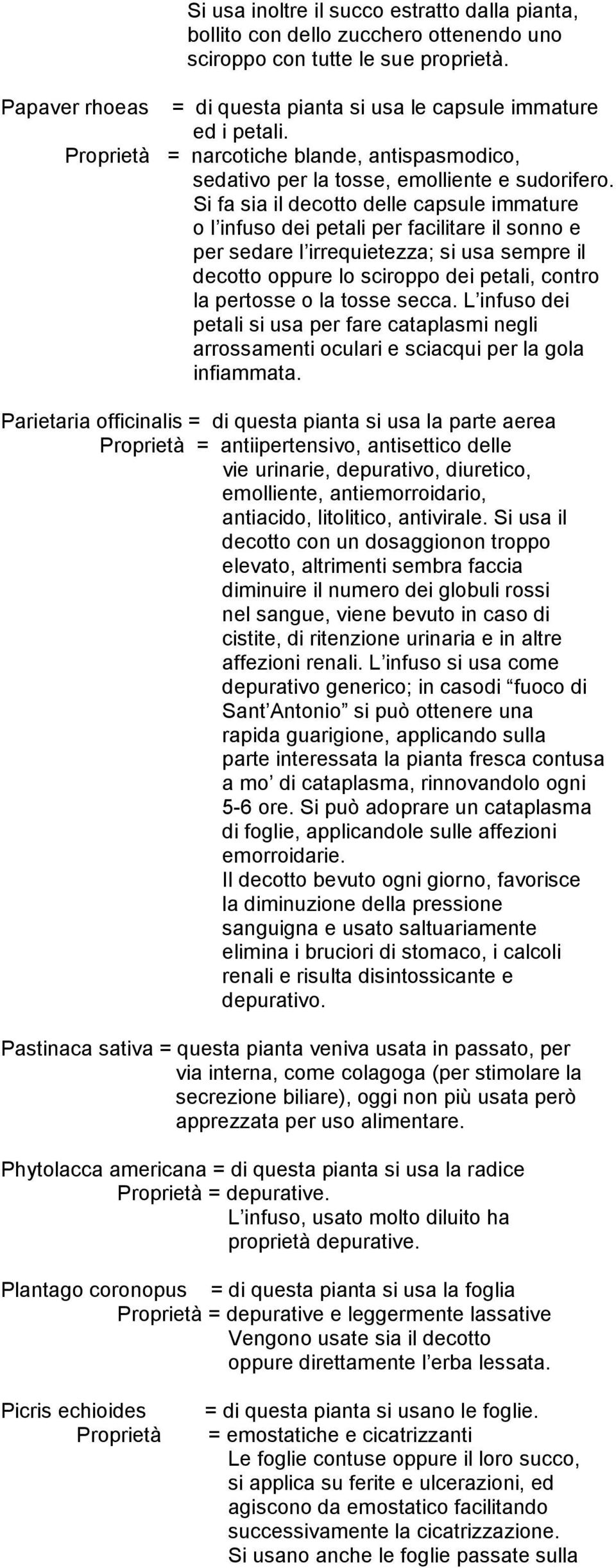 Si fa sia il decotto delle capsule immature o l infuso dei petali per facilitare il sonno e per sedare l irrequietezza; si usa sempre il decotto oppure lo sciroppo dei petali, contro la pertosse o la