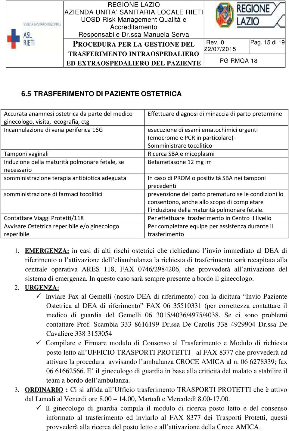 maturità polmonare fetale, se necessario somministrazione terapia antibiotica adeguata somministrazione di farmaci tocolitici Contattare Viaggi Protetti/118 Avvisare Ostetrica reperibile e/o