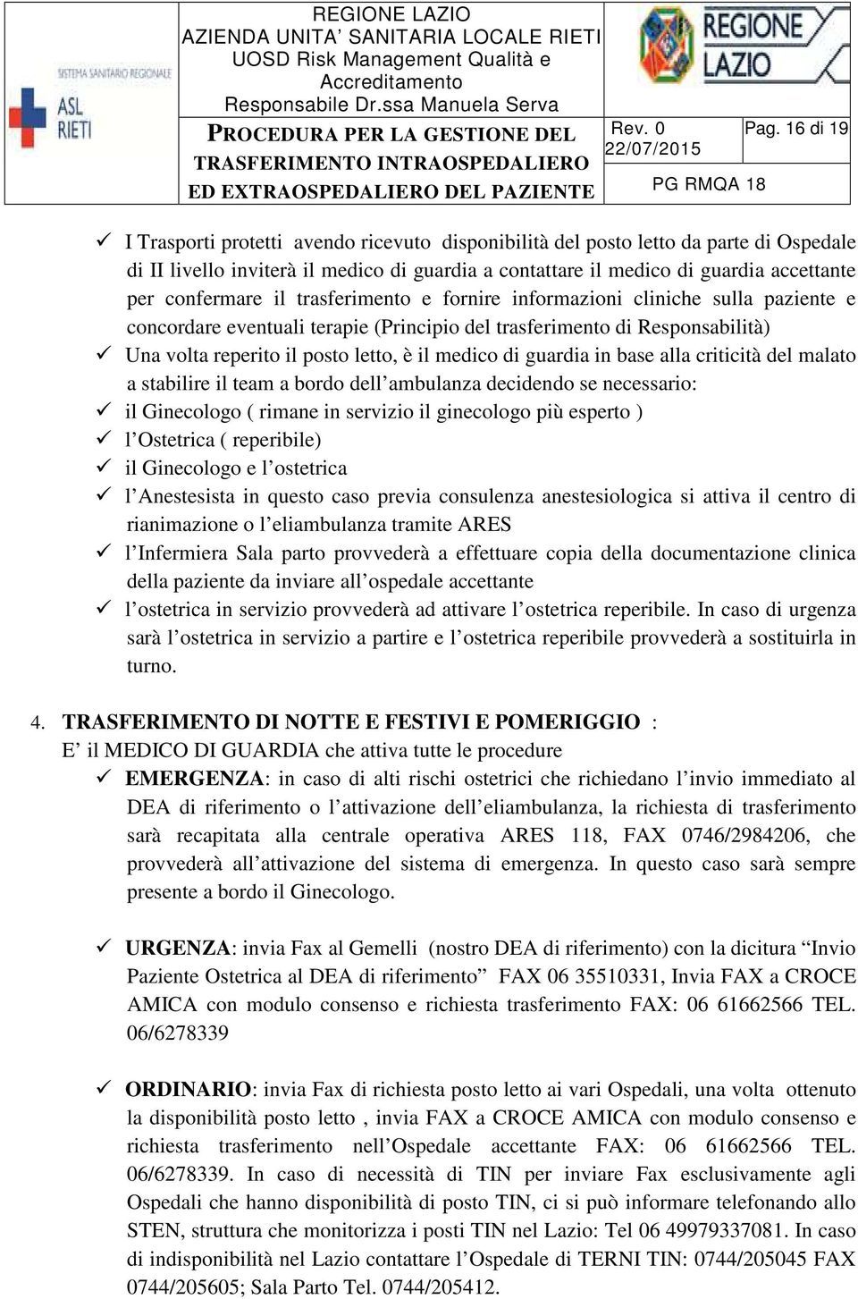 confermare il trasferimento e fornire informazioni cliniche sulla paziente e concordare eventuali terapie (Principio del trasferimento di Responsabilità) Una volta reperito il posto letto, è il