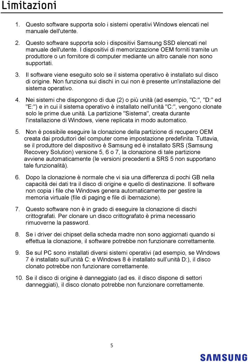 Il software viene eseguito solo se il sistema operativo è installato sul disco di origine. Non funziona sui dischi in cui non è presente un'installazione del sistema operativo. 4.