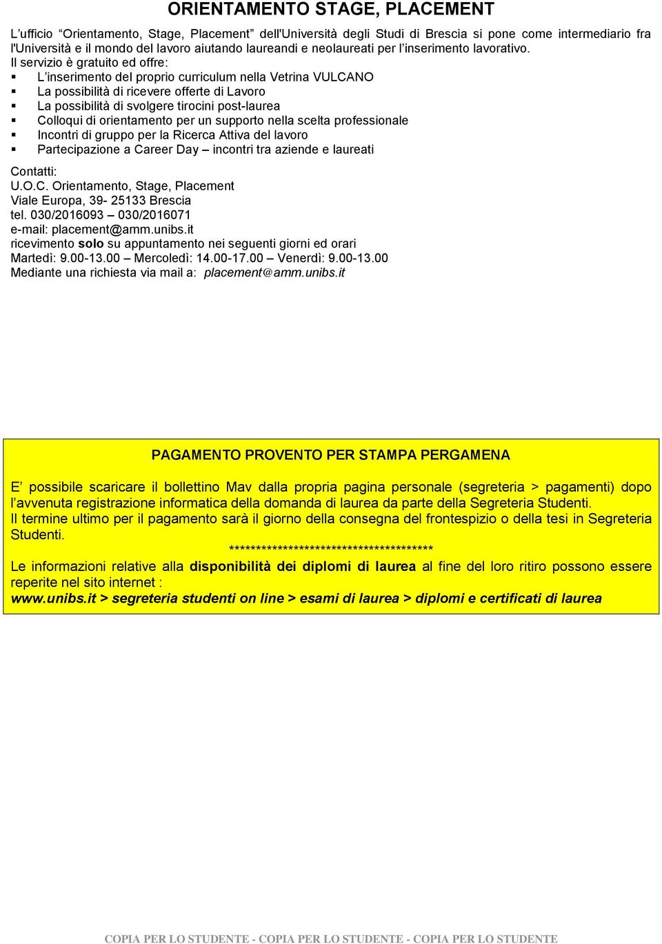 Il servizio è gratuito ed offre: L inserimento del proprio curriculum nella Vetrina VULCANO La possibilità di ricevere offerte di Lavoro La possibilità di svolgere tirocini post-laurea Colloqui di