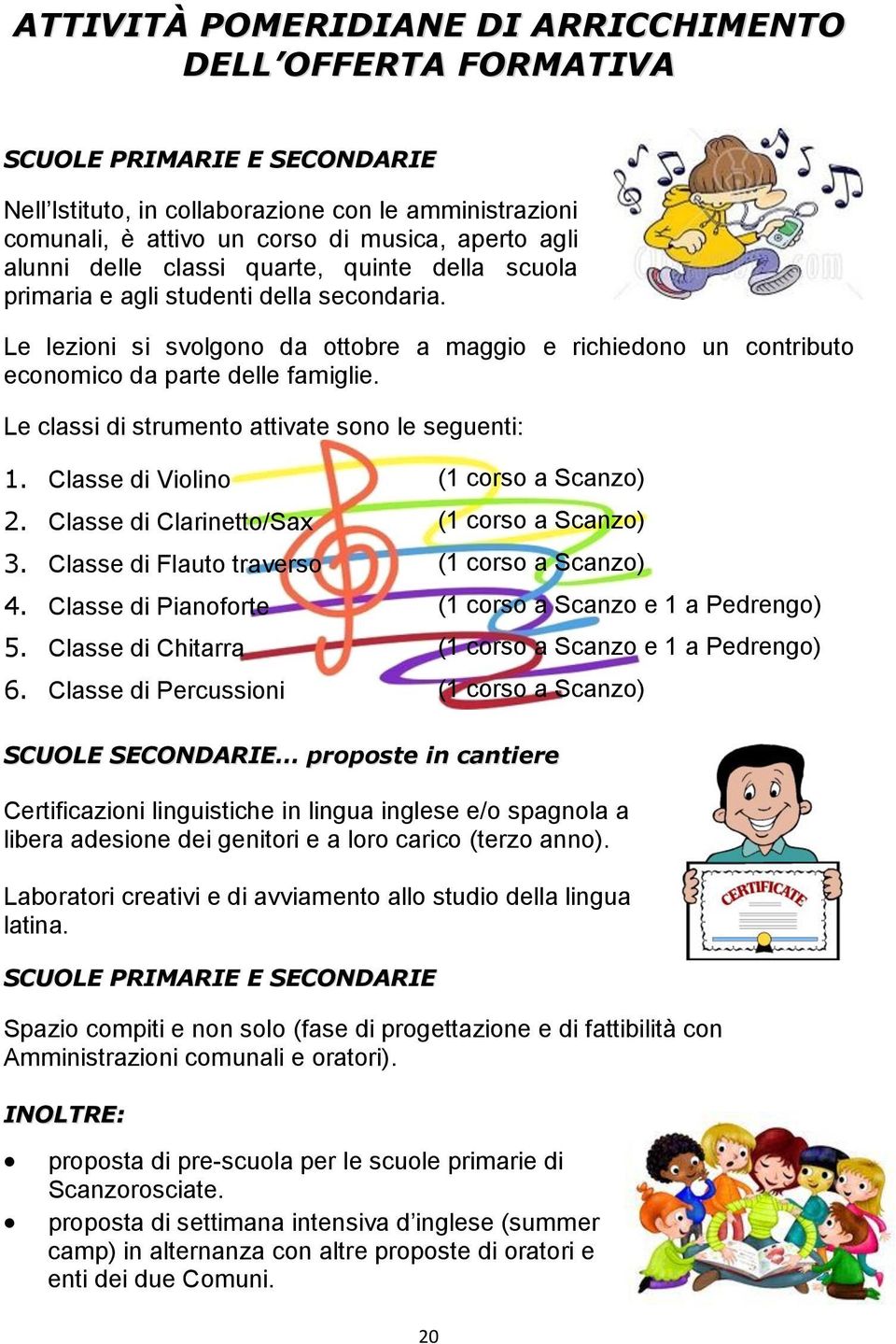 Le classi di strumento attivate sono le seguenti: 1. Classe di Violino (1 corso a Scanzo) 2. Classe di Clarinetto/Sax (1 corso a Scanzo) 3. Classe di Flauto traverso (1 corso a Scanzo) 4.