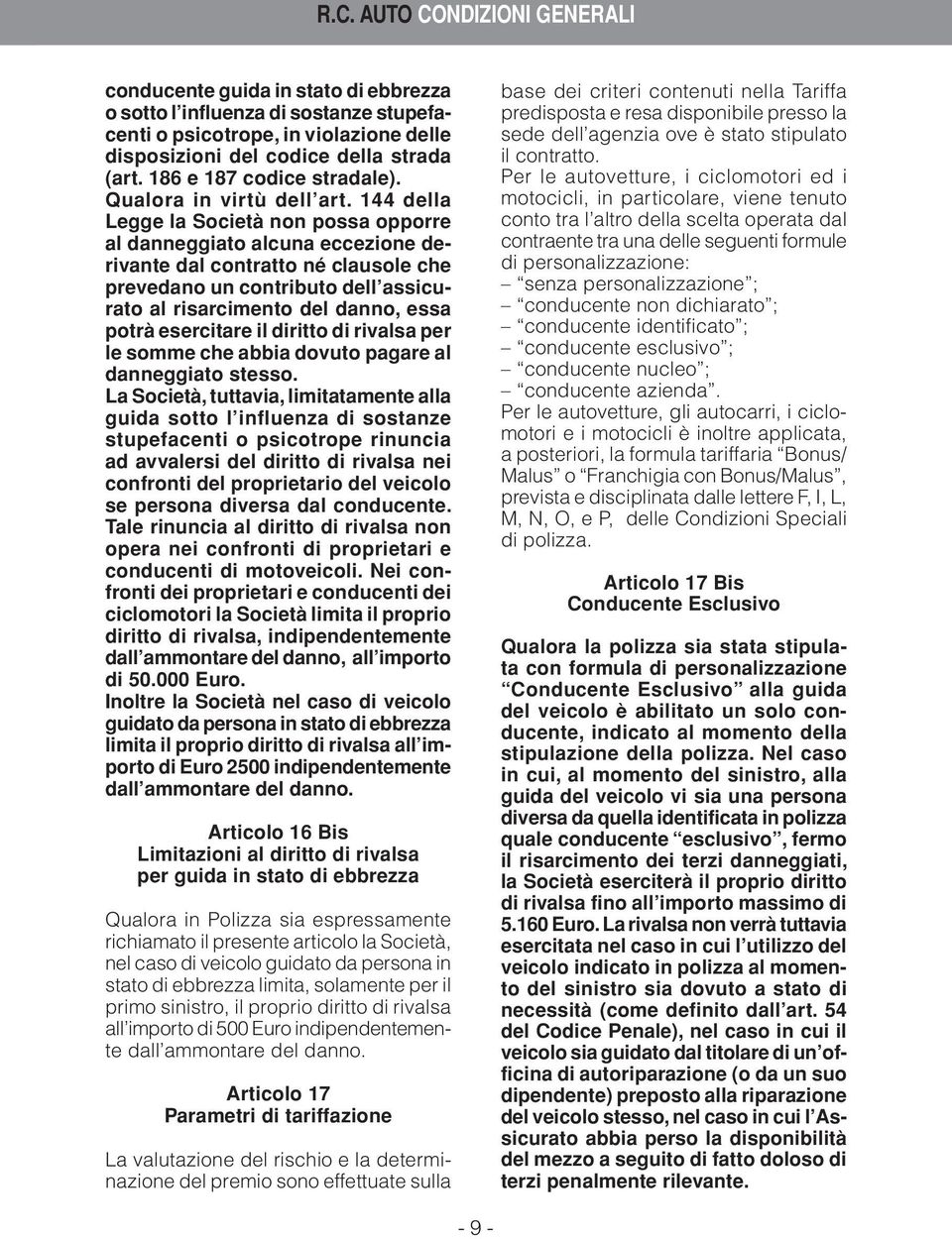 della Legge la Società non possa opporre al danneggiato alcuna eccezione derivante dal contratto né clausole che prevedano un contributo dell assicurato al risarcimento del danno, essa potrà