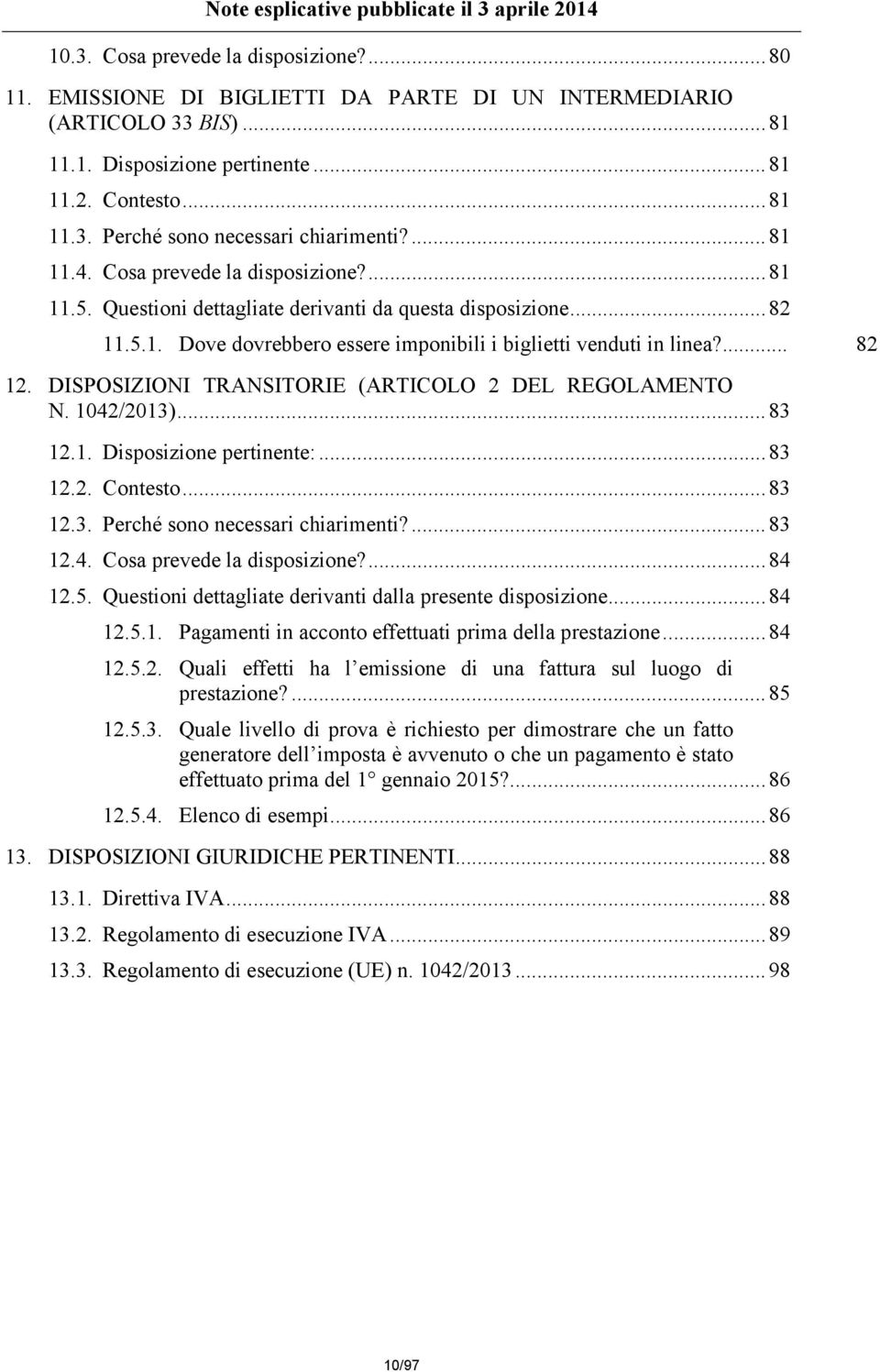 DISPOSIZIONI TRANSITORIE (ARTICOLO 2 DEL REGOLAMENTO N. 1042/2013)...83 12.1. Disposizione pertinente:...83 12.2. Contesto...83 12.3. Perché sono necessari chiarimenti?...83 12.4. Cosa prevede la disposizione?