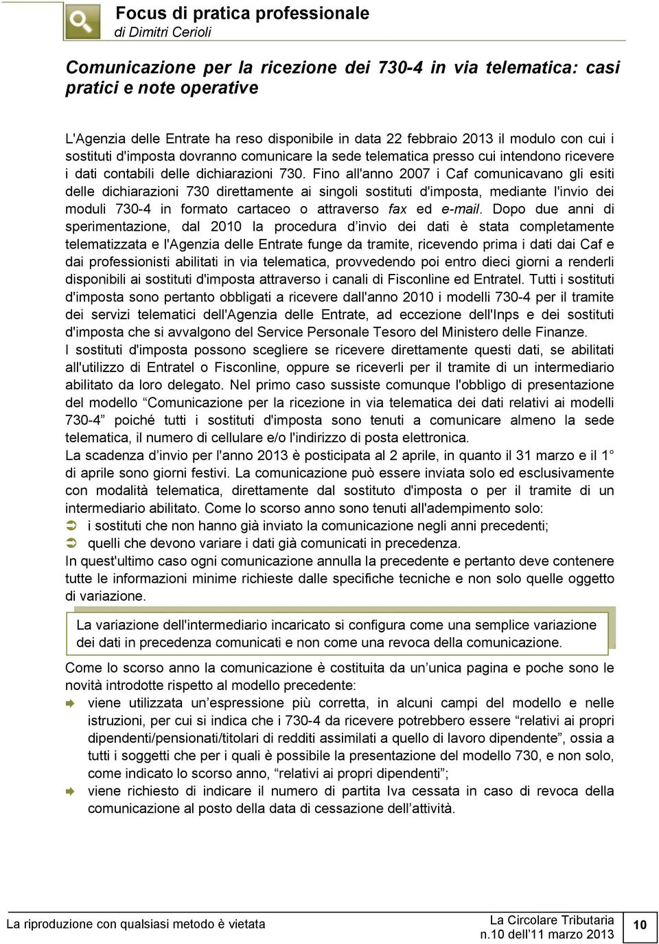 Fino all'anno 2007 i Caf comunicavano gli esiti delle dichiarazioni 730 direttamente ai singoli sostituti d'imposta, mediante l'invio dei moduli 730-4 in formato cartaceo o attraverso fax ed e-mail.