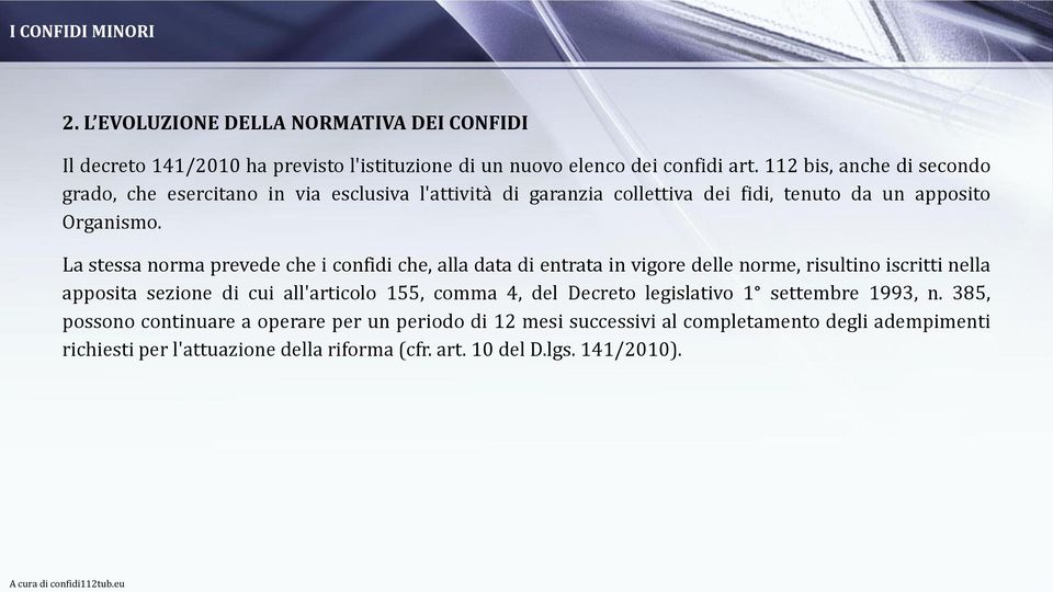 La stessa norma prevede che i confidi che, alla data di entrata in vigore delle norme, risultino iscritti nella apposita sezione di cui all'articolo 155, comma 4,