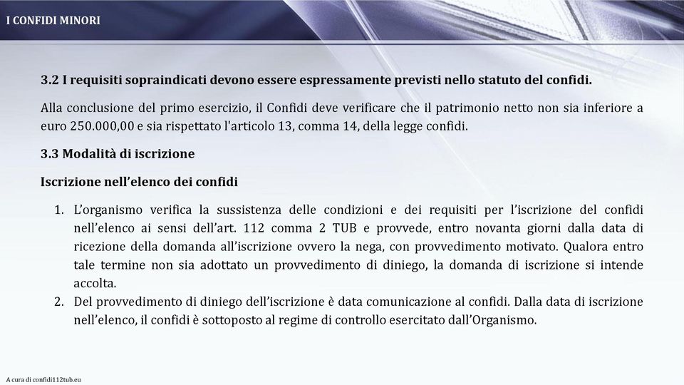 3 Modalità di iscrizione Iscrizione nell elenco dei confidi 1. L organismo verifica la sussistenza delle condizioni e dei requisiti per l iscrizione del confidi nell elenco ai sensi dell art.