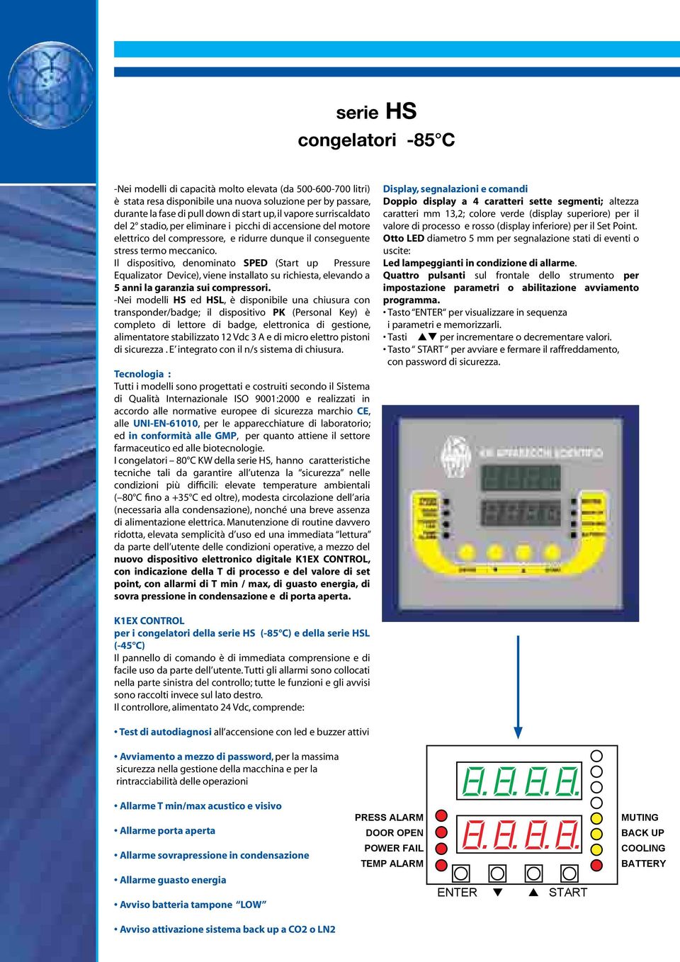 Il dispositivo, denominato SPED (Start up Pressure Equalizator Device), viene installato su richiesta, elevando a 5 anni la garanzia sui compressori.