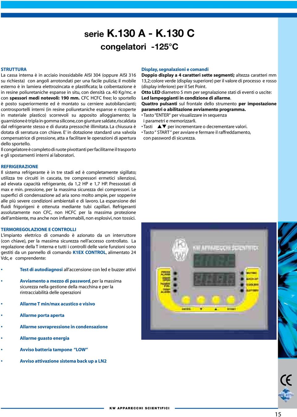 elettrozincata e plastificata; la coibentazione è in resine poliuretaniche espanse in situ, con densità ca. 40 Kg/mc. e con spessori medi notevoli: 190 mm.