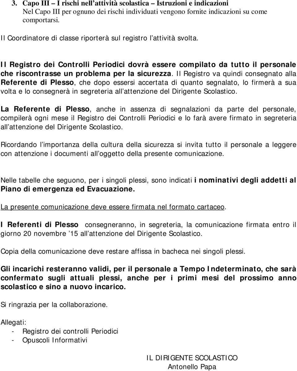 Il Registro va quindi consegnato alla Referente di Plesso, che dopo essersi accertata di quanto segnalato, lo firmerà a sua volta e lo consegnerà in segreteria all attenzione del Dirigente Scolastico.