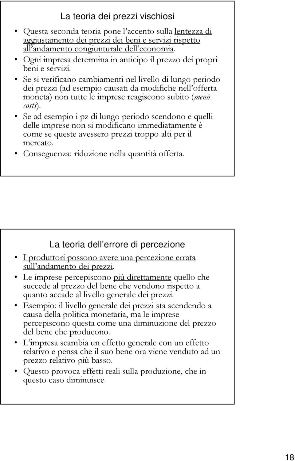 Se si verificano cambiamenti nel livello di lungo periodo dei prezzi (ad esempio causati da modifiche nell offerta moneta) non tutte le imprese reagiscono subito (menù costs).