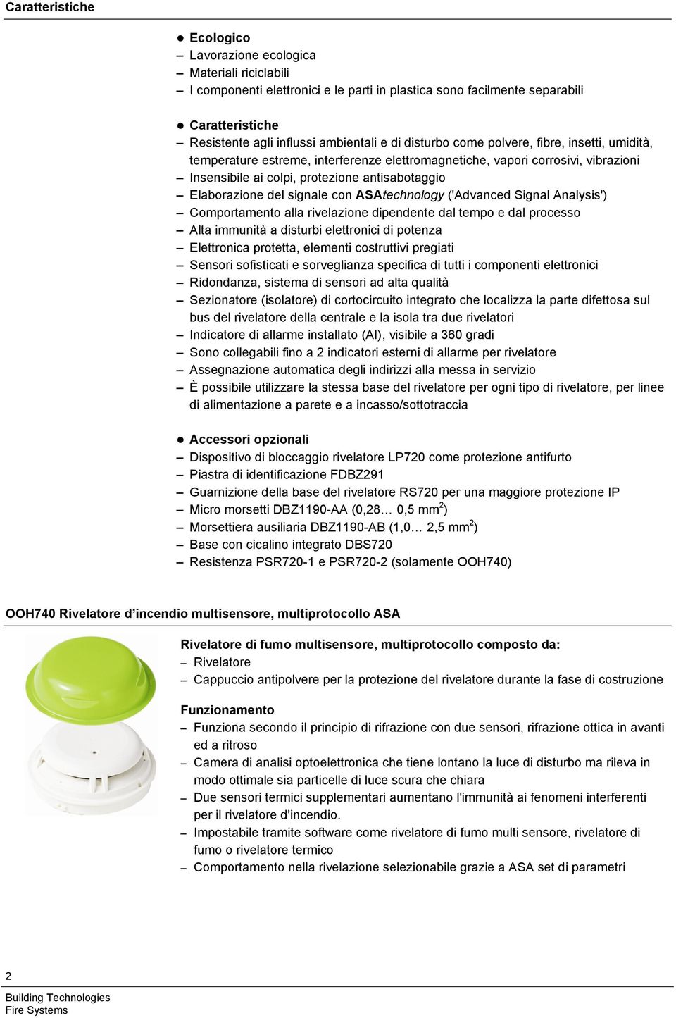 signale con ASAtechnology ('Advanced Signal Analysis') Comportamento alla rivelazione dipendente dal tempo e dal processo Alta immunità a disturbi elettronici di potenza Elettronica protetta,