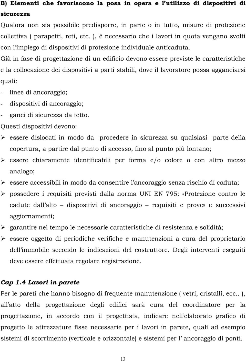 Già in fase di progettazione di un edificio devono essere previste le caratteristiche e la collocazione dei dispositivi a parti stabili, dove il lavoratore possa agganciarsi quali: - linee di