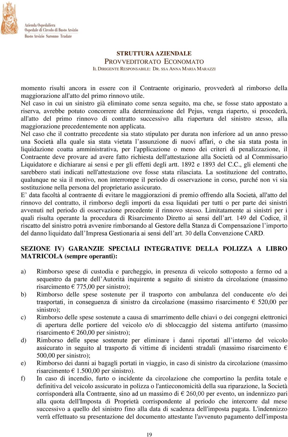 all'atto del primo rinnovo di contratto successivo alla riapertura del sinistro stesso, alla maggiorazione precedentemente non applicata.