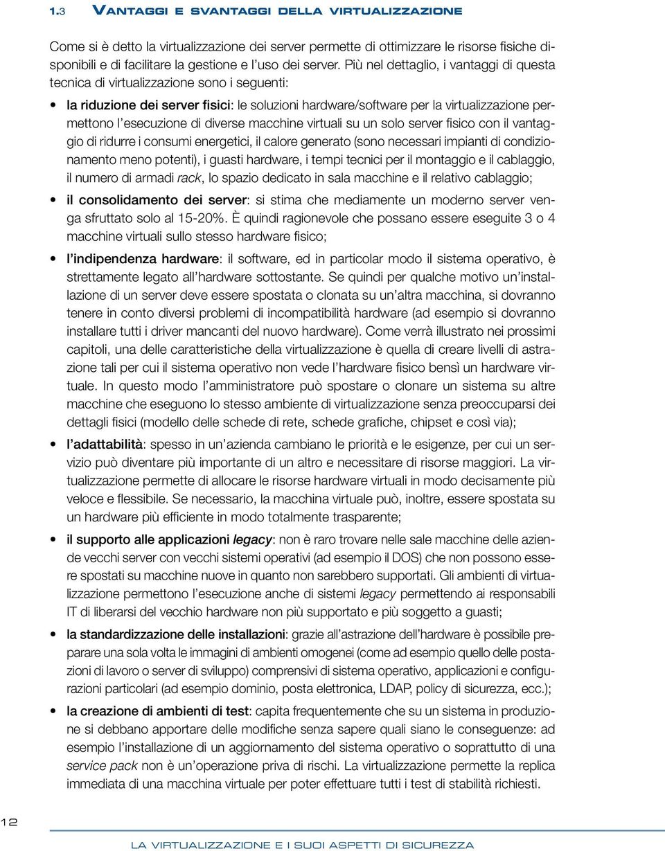 diverse macchine virtuali su un solo server fisico con il vantaggio di ridurre i consumi energetici, il calore generato (sono necessari impianti di condizionamento meno potenti), i guasti hardware, i