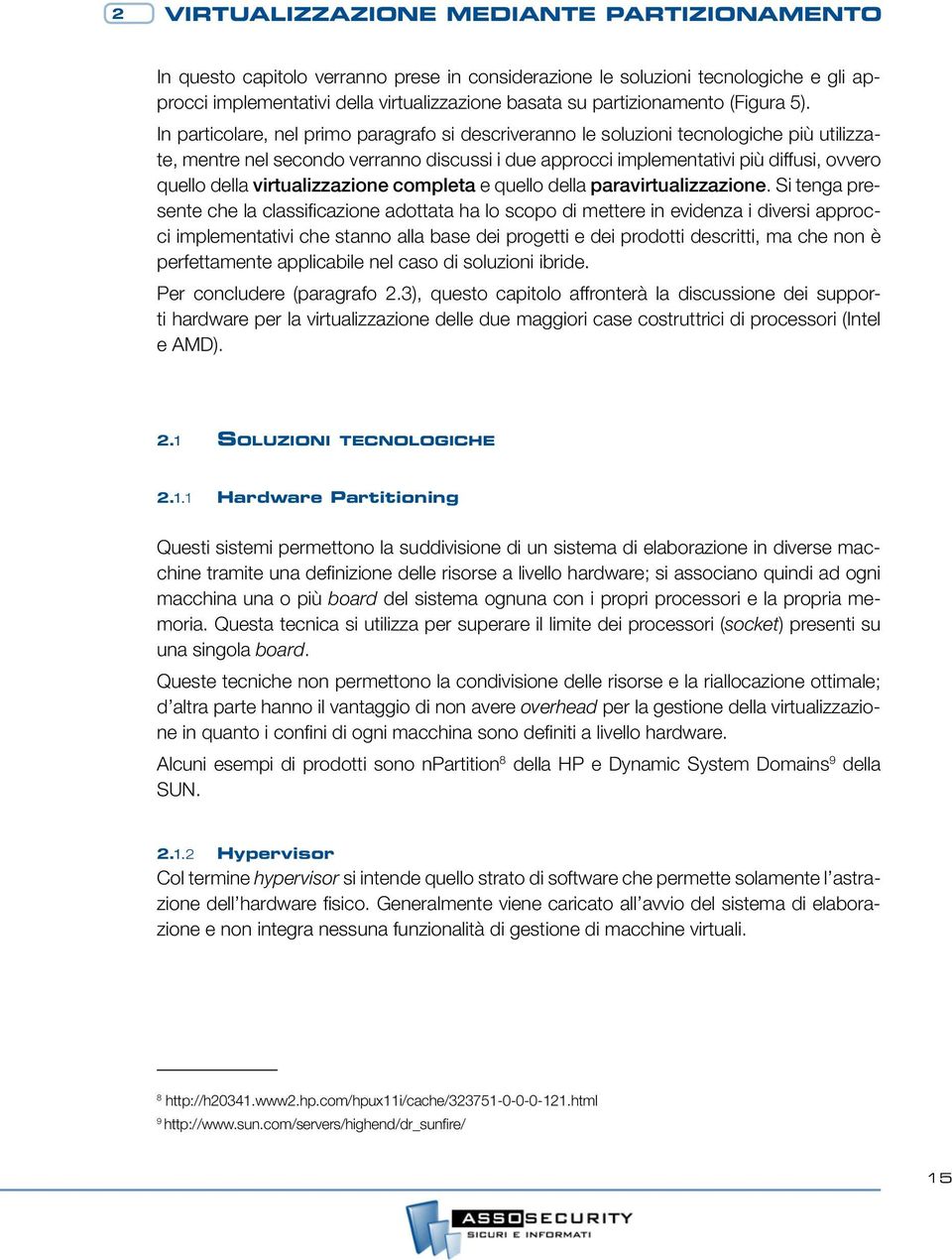 In particolare, nel primo paragrafo si descriveranno le soluzioni tecnologiche più utilizzate, mentre nel secondo verranno discussi i due approcci implementativi più diffusi, ovvero quello della