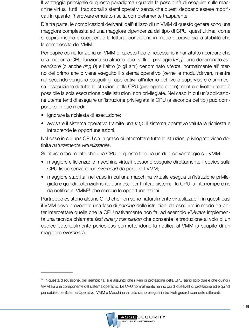 D altra parte, le complicazioni derivanti dall utilizzo di un VMM di questo genere sono una maggiore complessità ed una maggiore dipendenza dal tipo di CPU: quest ultima, come si capirà meglio