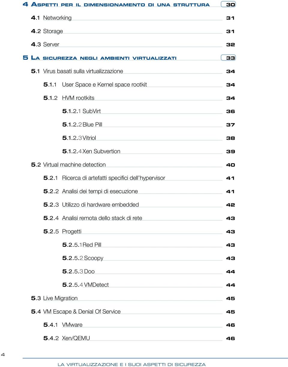 2.2 Analisi dei tempi di esecuzione 41 5.2.3 Utilizzo di hardware embedded 42 5.2.4 Analisi remota dello stack di rete 43 5.2.5 Progetti 43 5.2.5.1 Red Pill 43 5.2.5.2 Scoopy 43 5.2.5.3 Doo 44 5.2.5.4 VMDetect 44 5.