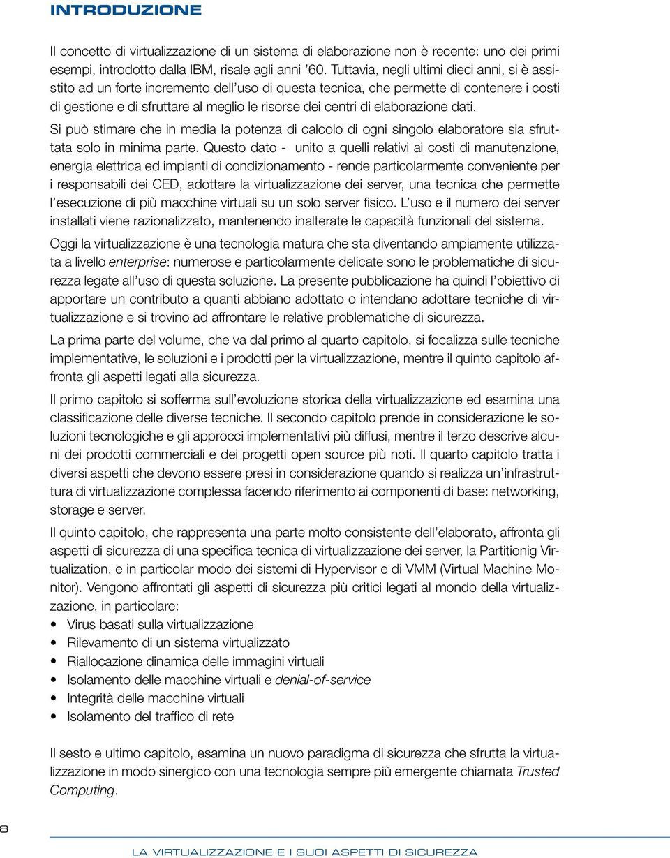 elaborazione dati. Si può stimare che in media la potenza di calcolo di ogni singolo elaboratore sia sfruttata solo in minima parte.