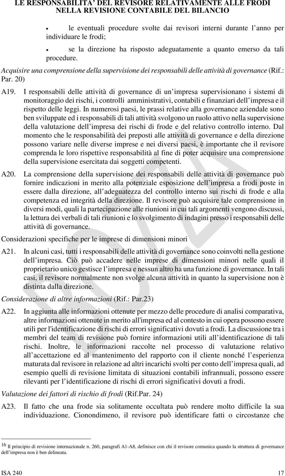 I responsabili delle attività di governance di un impresa supervisionano i sistemi di monitoraggio dei rischi, i controlli amministrativi, contabili e finanziari dell impresa e il rispetto delle