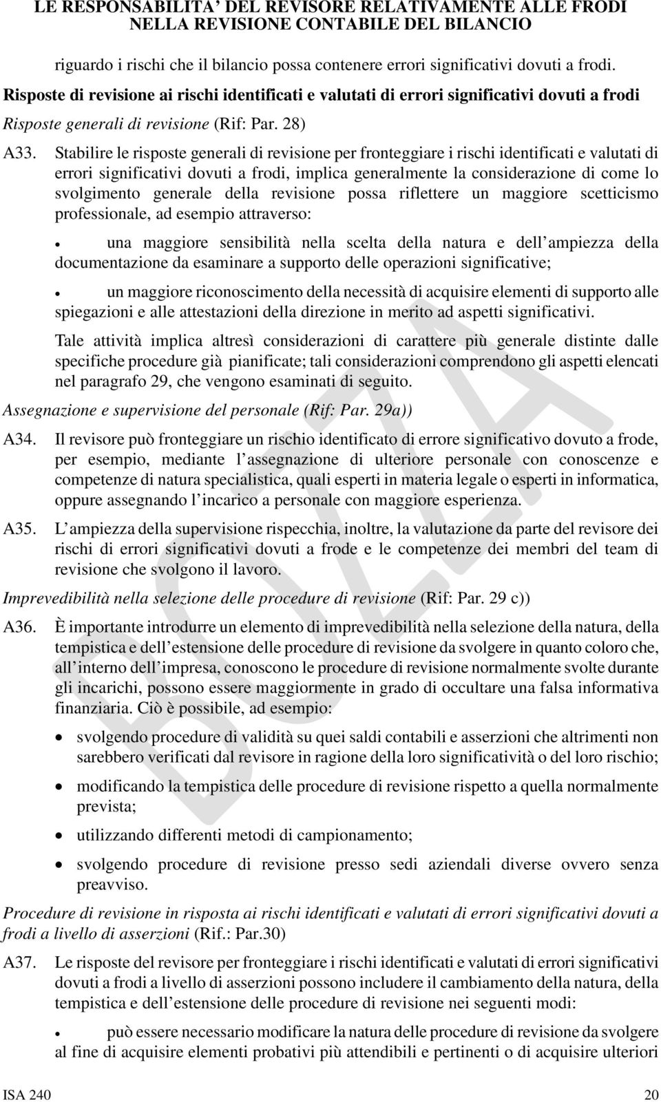 Stabilire le risposte generali di revisione per fronteggiare i rischi identificati e valutati di errori significativi dovuti a frodi, implica generalmente la considerazione di come lo svolgimento