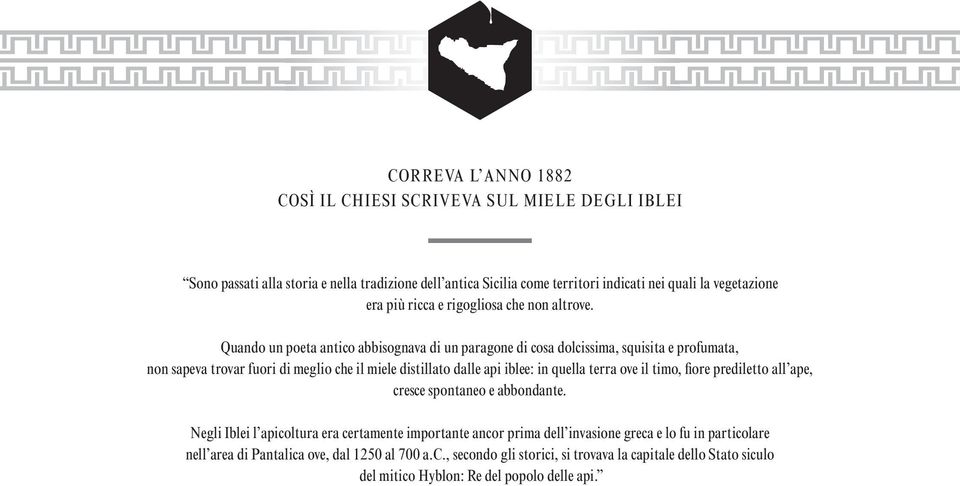 Quando un poeta antico abbisognava di un paragone di cosa dolcissima, squisita e profumata, non sapeva trovar fuori di meglio che il miele distillato dalle api iblee: in quella terra