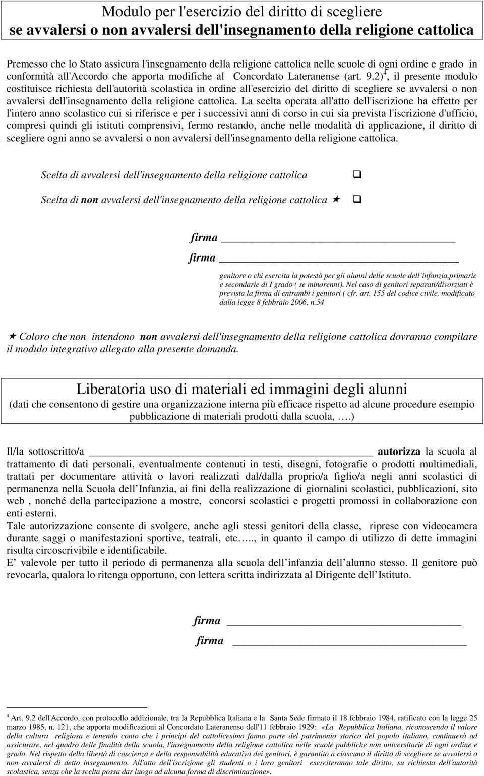 2) 4, il presente modulo costituisce richiesta dell'autorità scolastica in ordine all'esercizio del diritto di scegliere se avvalersi o non avvalersi dell'insegnamento della religione cattolica.