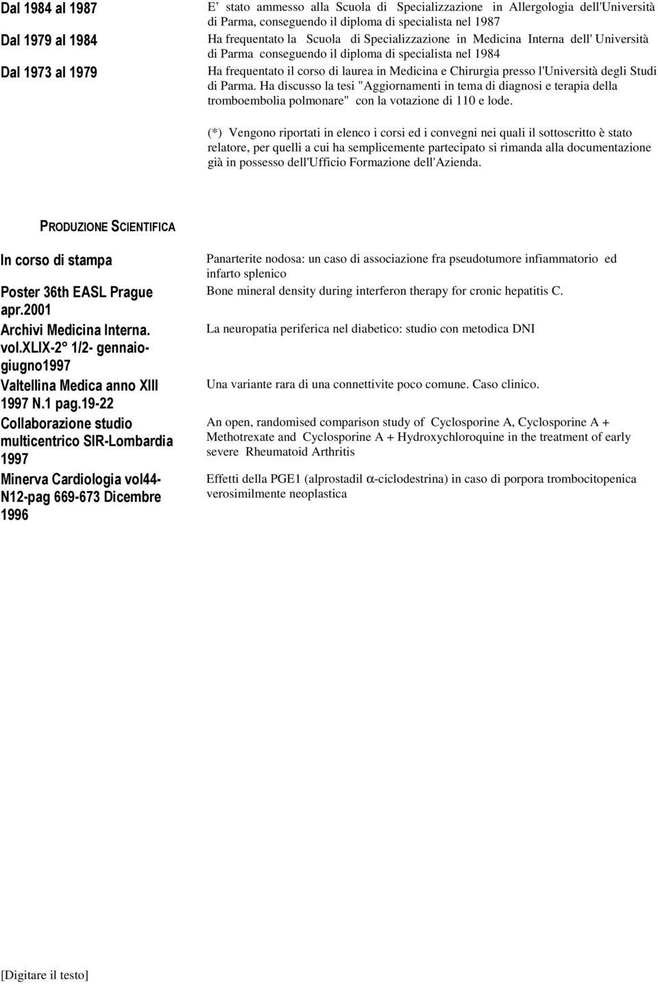 l'università degli Studi di Parma. Ha discusso la tesi "Aggiornamenti in tema di diagnosi e terapia della tromboembolia polmonare" con la votazione di 110 e lode.