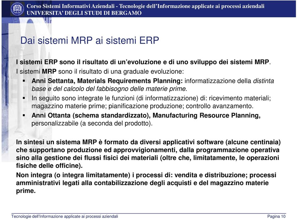 In seguito sono integrate le funzioni (di informatizzazione) di: ricevimento materiali; magazzino materie prime; pianificazione produzione; controllo avanzamento.