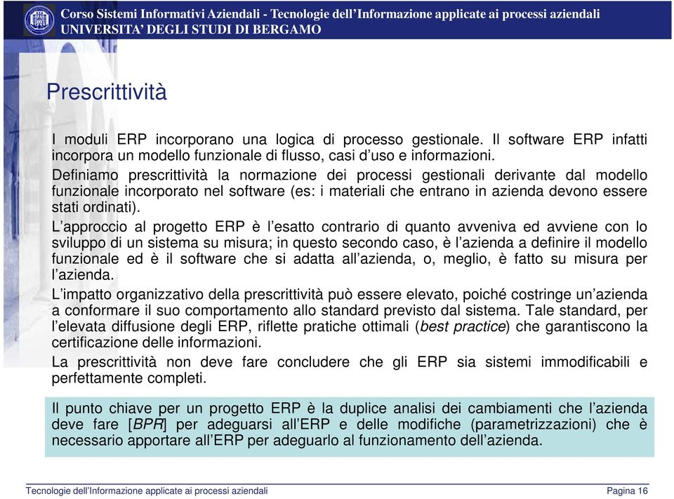 L approccio al progetto ERP è l esatto contrario di quanto avveniva ed avviene con lo sviluppo di un sistema su misura; in questo secondo caso, è l azienda a definire il modello funzionale ed è il