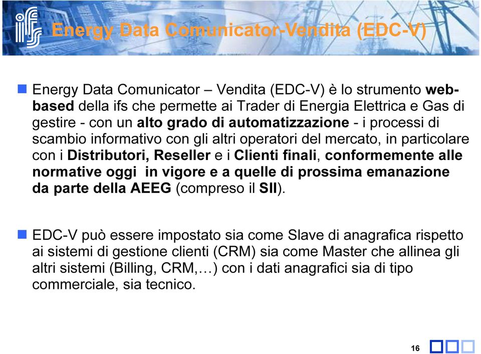 Clienti finali, conformemente alle normative oggi in vigore e a quelle di prossima emanazione da parte della AEEG (compreso il SII).