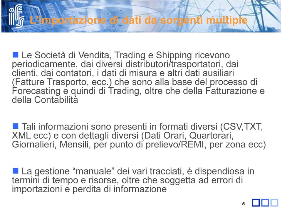 ) che sono alla base del processo di Forecasting e quindi di Trading, oltre che della Fatturazione e della Contabilità Tali informazioni sono presenti in formati diversi